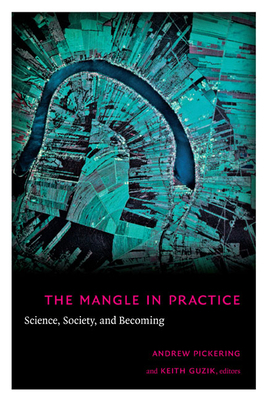 The Mangle in Practice: Science, Society, and Becoming by 