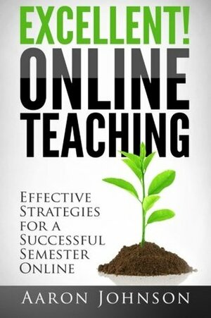 Excellent Online Teaching: Effective Strategies For A Successful Semester Online by Aaron Johnson