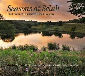 Seasons at Selah: The Legacy of Bamberger Ranch Preserve by Andrew Sansom