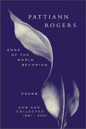 Song of the World Becoming: Poems, New and Collected, 1981-2001 by Pattiann Rogers