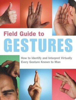 Field Guide to Gestures: How to Identify and Interpret Virtually Every Gesture Known to Man by Melissa Wagner, Nancy Armstrong