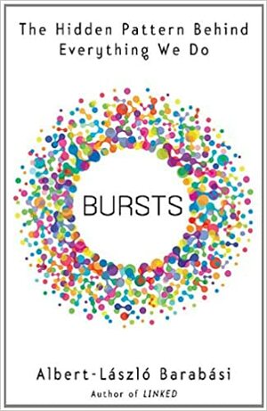 Bursts: The Hidden Pattern Behind Everything We Do by Albert-László Barabási