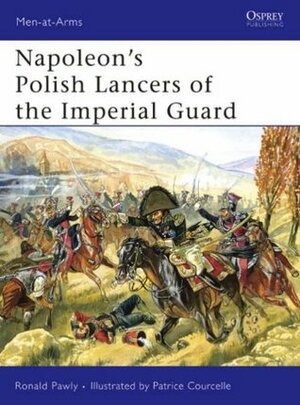 Napoleon's Polish Lancers of the Imperial Guard by Ronald Pawly, Patrice Courcelle