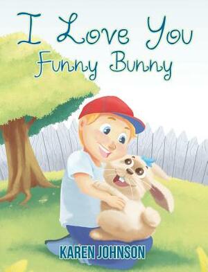 I Love You Funny Bunny by Karen Johnson