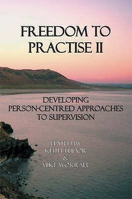 Freedom To Practise II: Developing Person-centred Approaches to Supervision by Keith Tudor, Mike Worrall