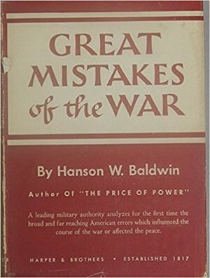 Great Mistakes Of The War by Hanson W. Baldwin