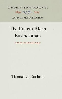 The Puerto Rican Businessman: A Study in Cultural Change by Thomas Childs Cochran