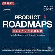 Product Roadmaps Relaunched: How to Set Direction while Embracing Uncertainty by C. Todd Lombardo, Michael Connors, Evan Ryan, Bruce McCarthy