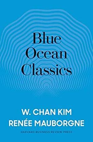 Blue Ocean Classics by Renée A. Mauborgne, W. Chan Kim