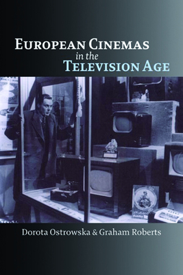 European Cinemas in the Television Age by Graham Roberts, Dorota Ostrowska