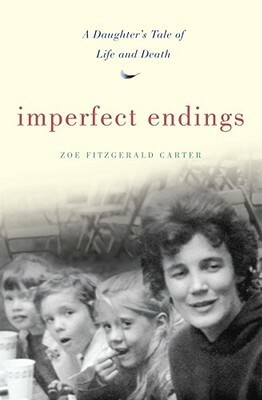 Imperfect Endings: A Daughter's Tale of Life and Death by Zoe FitzGerald Carter