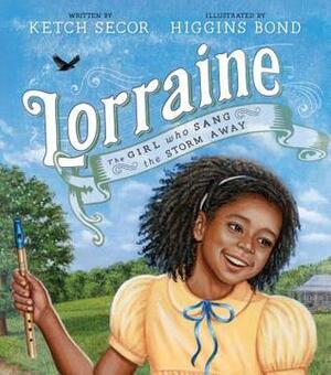 Lorraine: The Girl Who Sang the Storm Away by Ketch Secor, Higgins Bond