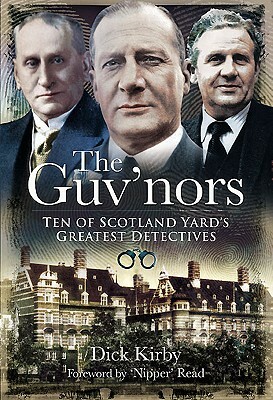 The Guv'nors: Ten of Scotland Yard's Greatest Detectives by Dick Kirby