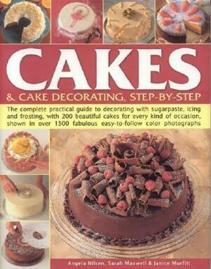 Cakes & Cake Decorating, Step-By-Step by Sarah Maxwell, Janice Murfitt, Angela Nilsen