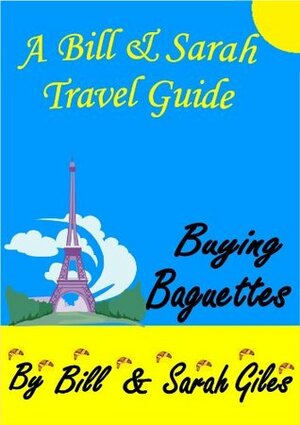 Buying Baguettes!A Bill and Sarah Giles Travel Guide to France. Adventure Guides. (6) (Bill and Sarah Giles Travel Books) by Sarah Giles, Bill Giles