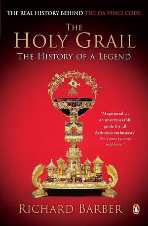 Holy Grail: The History Of A Legend by Richard Barber, Richard Barber