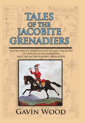 Tales of the Jacobite Grenadiers by Gavin Wood