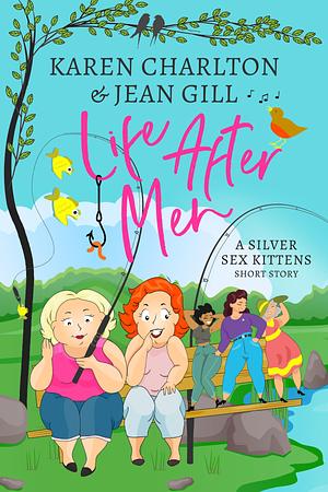 Life After Men by Karen Charlton, Karen Charlton, Jean Gill