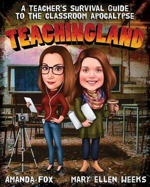 Teachingland: A Teacher's Survival Guide to the Classroom Apocalypse by Amanda Fox, Mary Ellen Weeks