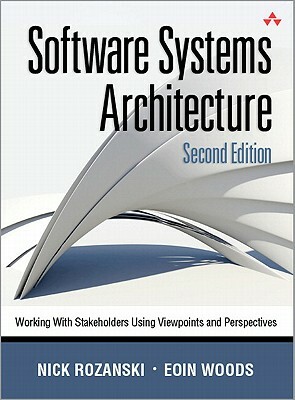 Software Systems Architecture: Working with Stakeholders Using Viewpoints and Perspectives by Eóin Woods, Nick Rozanski