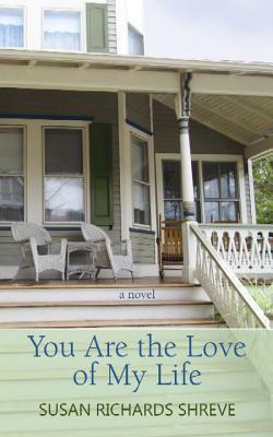 You Are the Love of My Life by Susan Richards Shreve