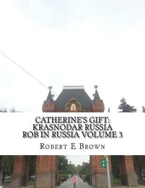 Catherine's Gift: Krasnodar Russia by Robert E. Brown