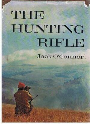 The Hunting Rifle by Jack O'Connor, Jack O'Connor, John O'Connor