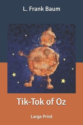 Tik-Tok of Oz: Large Print by L. Frank Baum