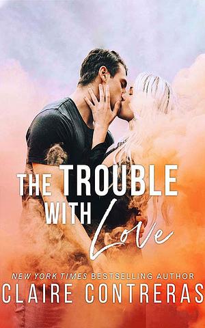 The Trouble with Love by Claire Contreras