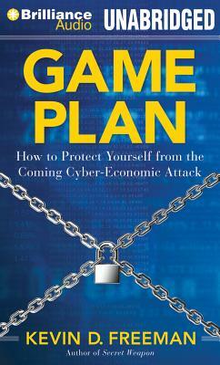 Game Plan: How to Protect Yourself from the Coming Cyber-Economic Attack by Kevin D. Freeman