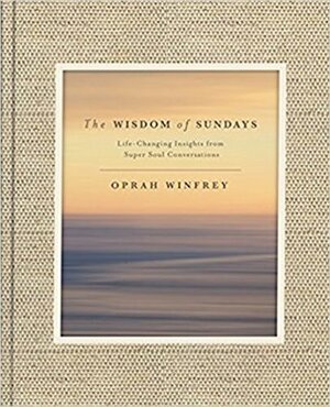 The Wisdom of Sundays: Life-Changing Insights and Inspirational Conversations by Oprah Winfrey