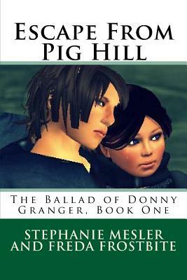 Escape From Pig Hill: The Ballad Of Donny Granger, Book One by Stephanie Mesler