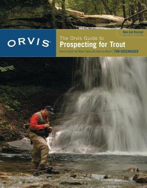 Orvis Guide to Prospecting for Trout, New and Revised: How to Catch Fish When There's No Hatch to Match by Tom Rosenbauer