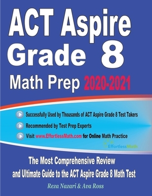 ACT Aspire Grade 8 Math Prep 2020-2021: The Most Comprehensive Review and Ultimate Guide to the ACT Aspire Math Test by Ava Ross, Reza Nazari