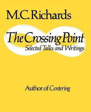 The Crossing Point: Selected Talks and Writings by Mary Caroline Richards