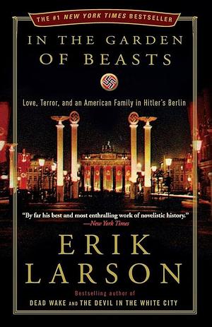 In the Garden of Beasts: Love, Terror, and an American Family in Hitler's Berlin by Erik Larson