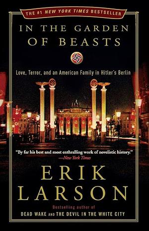 In the Garden of Beasts: Love, Terror, and an American Family in Hitler's Berlin by Erik Larson