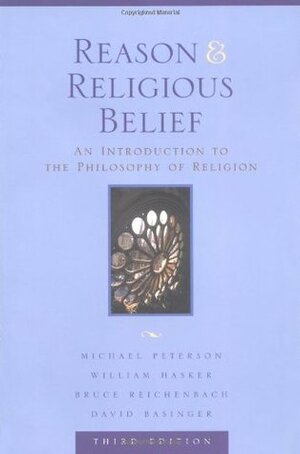 Reason and Religious Belief: An Introduction to the Philosophy of Religion by Michael Peterson, Bruce Reichenbach, William Hasker, David Basinger