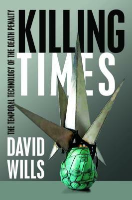 Killing Times: The Temporal Technology of the Death Penalty by David Wills