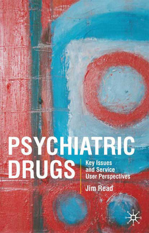 Psychiatric Drugs: Key Issues and Service User Perspectives by Jim Read