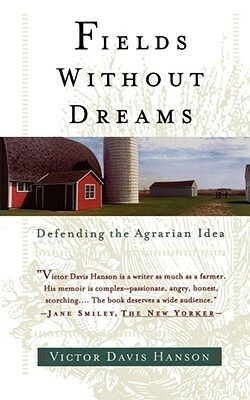 Fields Without Dreams: Defending the Agrarian Ideal by Victor Davis Hanson
