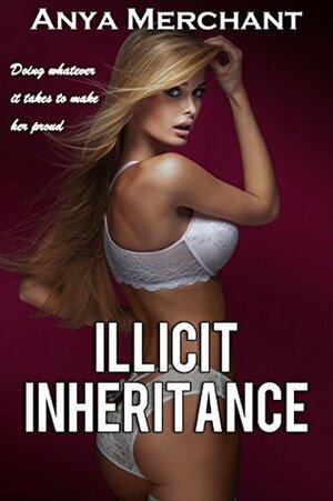 Illicit Inheritance: The Complete Collection (Taboo Erotica) by Anya Merchant