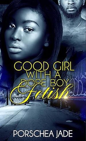 Good Girl With A Dope Boy Fetish by Porschea Jade