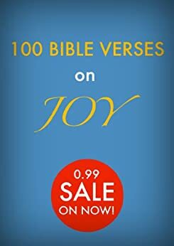 100 BIBLE VERSES ON JOY - Inspiring thoughts for encouragement, prayer, meditation and study by John Archer