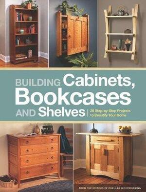 Building Cabinets, Bookcases & Shelves: 29 Step-by-Step Projects to Beautify Your Home by Popular Woodworking