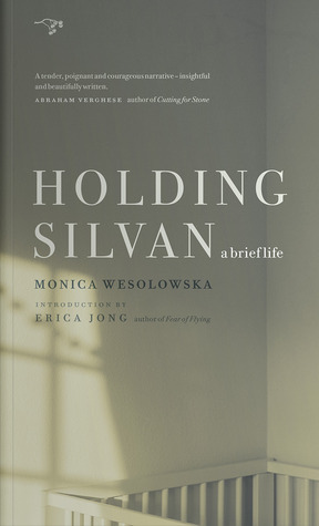 Holding Silvan: A Brief Life by Monica Wesolowska