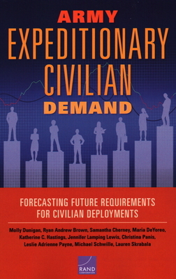 Army Expeditionary Civilian Demand: Forecasting Future Requirements for Civilian Deployments by Ryan Andrew Brown, Samantha Cherney, Molly Dunigan