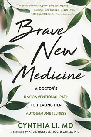 Brave New Medicine: A Doctor's Unconventional Path to Healing Her Autoimmune Illness by Cynthia Li