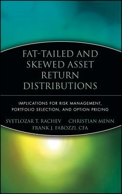 Fat-Tailed and Skewed Asset Return Distributions: Implications for Risk Management, Portfolio Selection, and Option Pricing by Christian Menn, Frank J. Fabozzi, Svetlozar T. Rachev