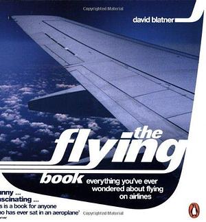 The Flying Book: Everything You've Ever Wondered about Flying on Airlines by Blatner David (2004-07-29) Paperback by David Blatner, David Blatner